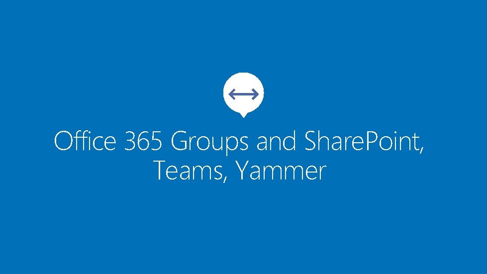 Office 365 Groups and Share. Point, Teams, Yammer 