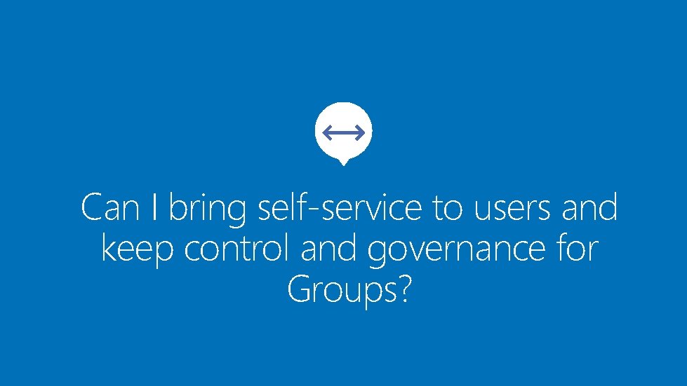 Can I bring self-service to users and keep control and governance for Groups? 