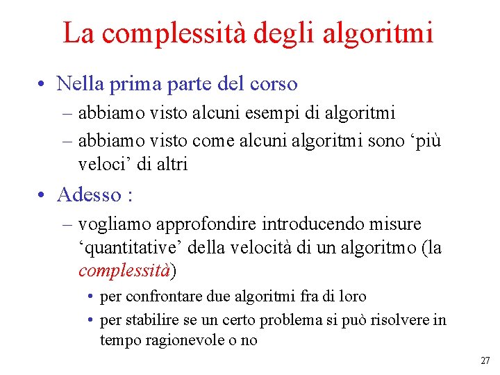La complessità degli algoritmi • Nella prima parte del corso – abbiamo visto alcuni