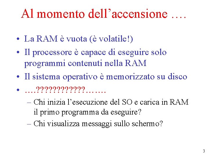 Al momento dell’accensione …. • La RAM è vuota (è volatile!) • Il processore