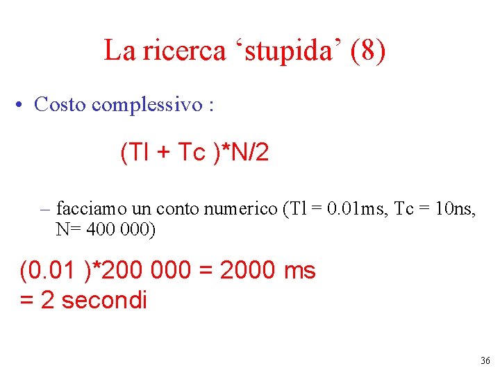 La ricerca ‘stupida’ (8) • Costo complessivo : (Tl + Tc )*N/2 – facciamo