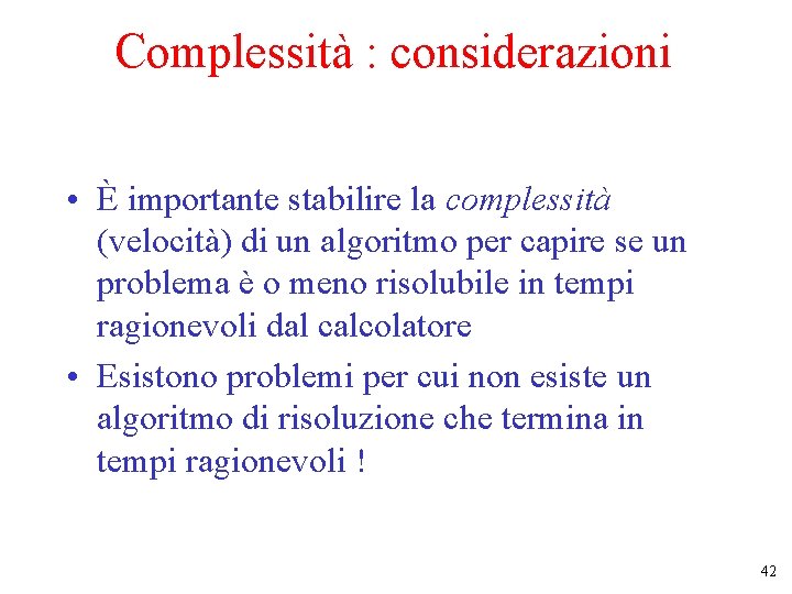 Complessità : considerazioni • È importante stabilire la complessità (velocità) di un algoritmo per