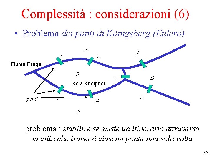 Complessità : considerazioni (6) • Problema dei ponti di Königsberg (Eulero) A a f