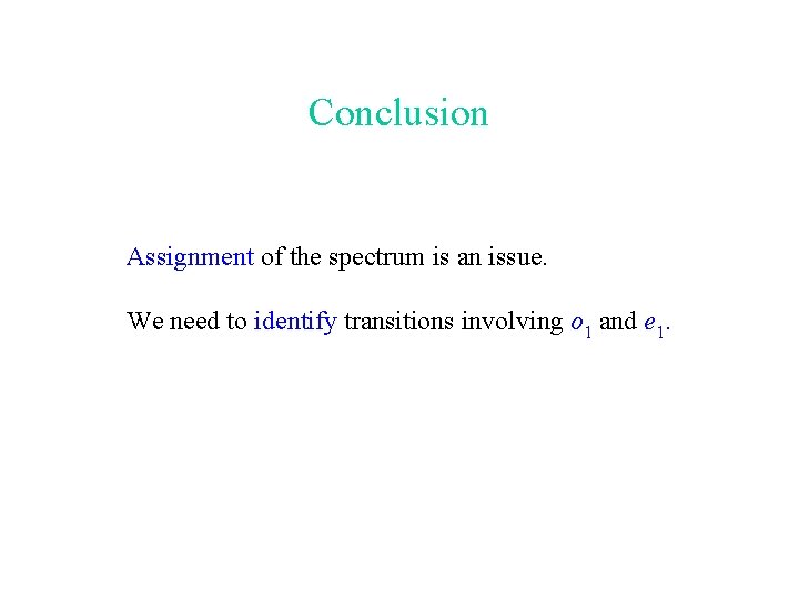 Conclusion Assignment of the spectrum is an issue. We need to identify transitions involving