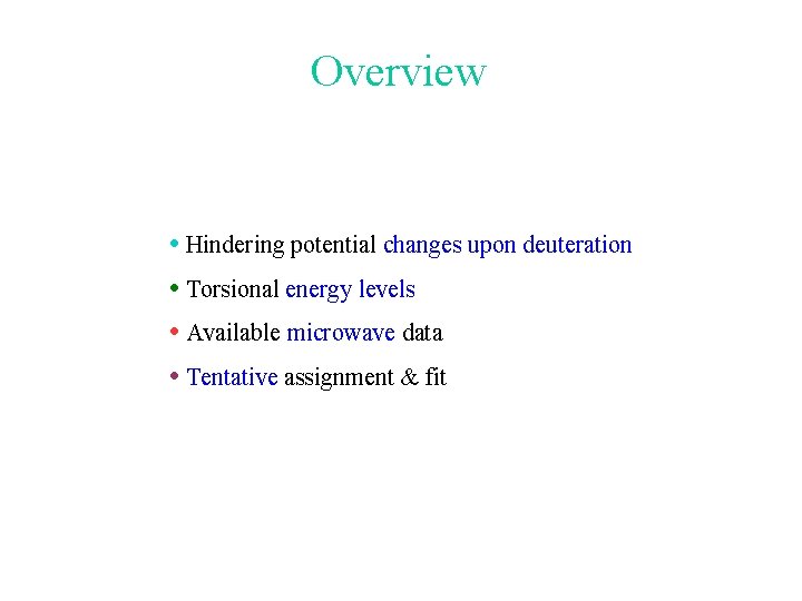 Overview • Hindering potential changes upon deuteration • Torsional energy levels • Available microwave