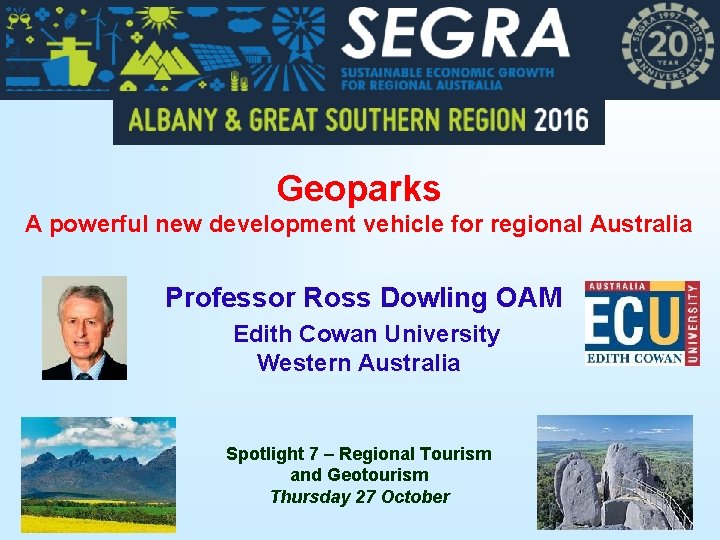 Geoparks A powerful new development vehicle for regional Australia Professor Ross Dowling OAM Edith