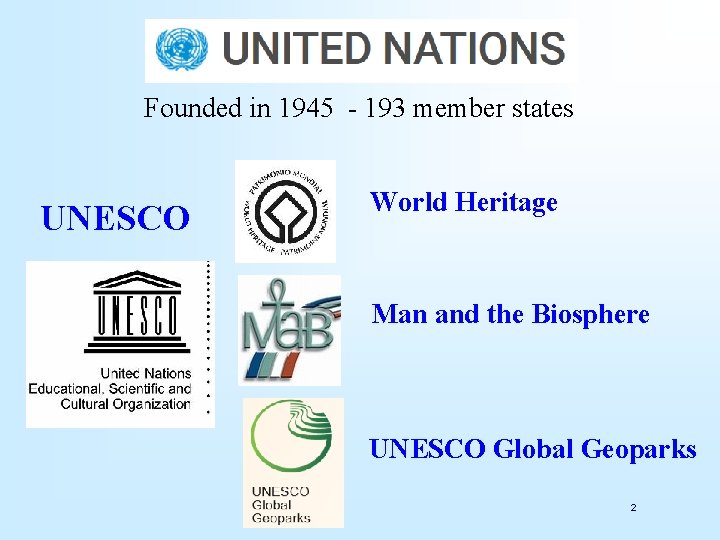 Founded in 1945 - 193 member states UNESCO World Heritage Man and the Biosphere