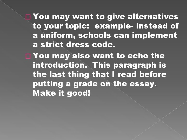 � You may want to give alternatives to your topic: example- instead of a