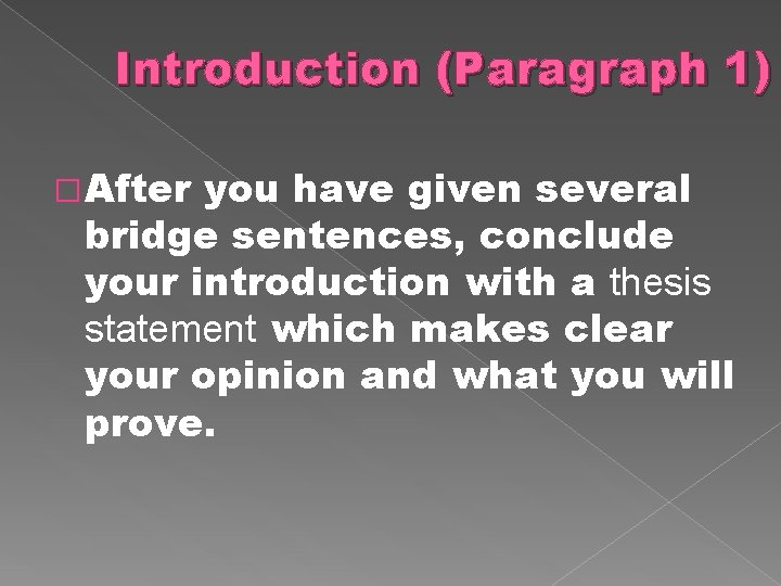 Introduction (Paragraph 1) �After you have given several bridge sentences, conclude your introduction with