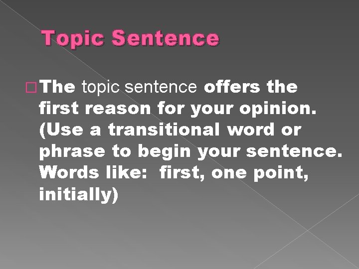 Topic Sentence �The topic sentence offers the first reason for your opinion. (Use a