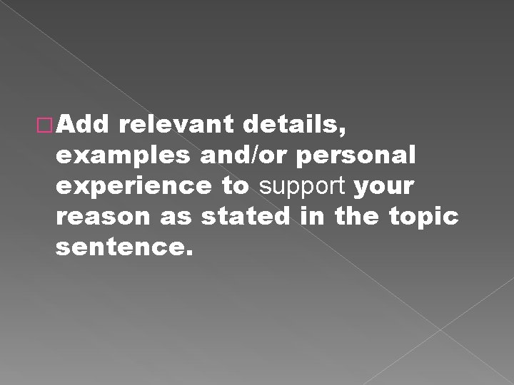 �Add relevant details, examples and/or personal experience to support your reason as stated in