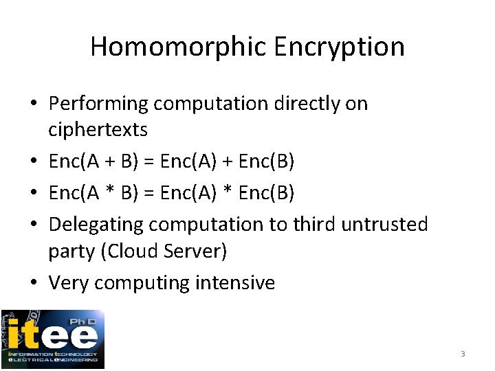 Homomorphic Encryption • Performing computation directly on ciphertexts • Enc(A + B) = Enc(A)