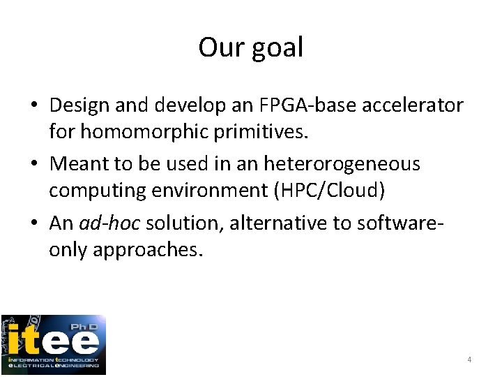 Our goal • Design and develop an FPGA-base accelerator for homomorphic primitives. • Meant