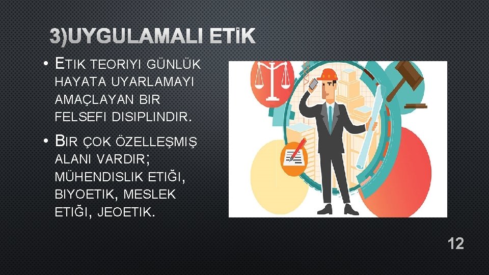 3)UYGULAMALI ETİK • ETIK TEORIYI GÜNLÜK HAYATA UYARLAMAYI AMAÇLAYAN BIR FELSEFI DISIPLINDIR. • BIR