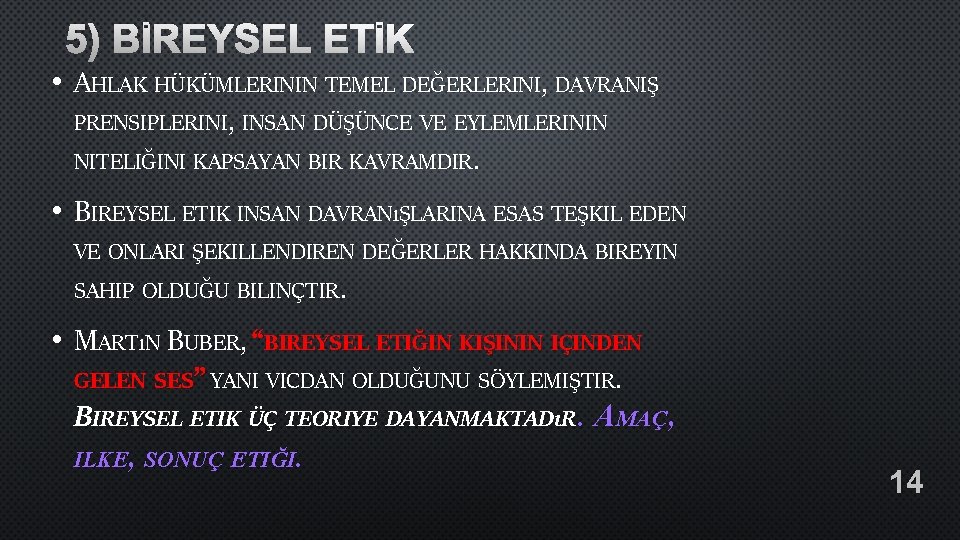 5) BİREYSEL ETİK • AHLAK HÜKÜMLERININ TEMEL DEĞERLERINI, DAVRANIŞ PRENSIPLERINI, INSAN DÜŞÜNCE VE EYLEMLERININ