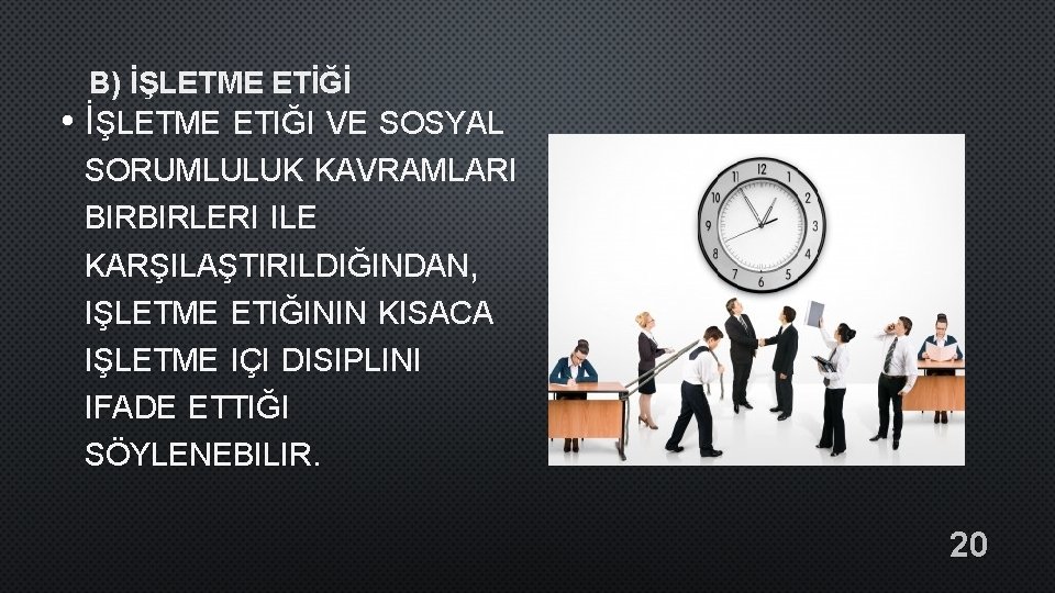 B) İŞLETME ETİĞİ • İŞLETME ETIĞI VE SOSYAL SORUMLULUK KAVRAMLARI BIRBIRLERI ILE KARŞILAŞTIRILDIĞINDAN, IŞLETME