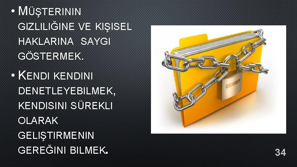  • MÜŞTERININ GIZLILIĞINE VE KIŞISEL HAKLARINA SAYGI GÖSTERMEK. • KENDINI DENETLEYEBILMEK, KENDISINI SÜREKLI