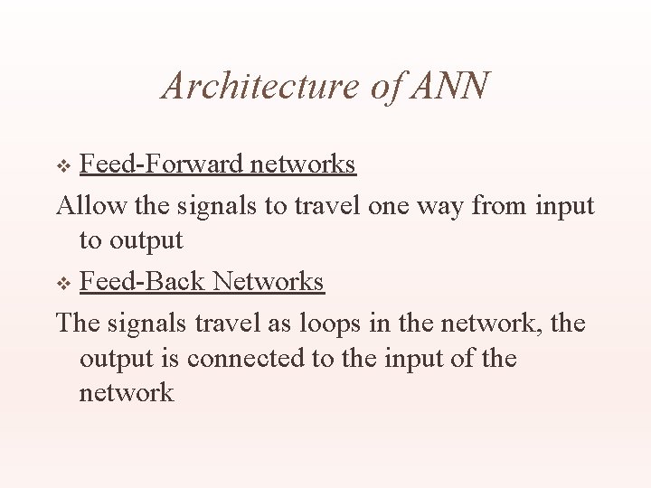 Architecture of ANN Feed-Forward networks Allow the signals to travel one way from input