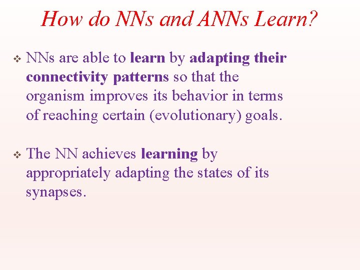 How do NNs and ANNs Learn? v NNs are able to learn by adapting