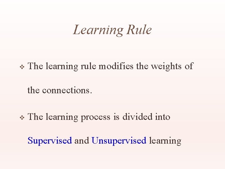 Learning Rule v The learning rule modifies the weights of the connections. v The