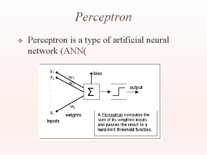 Perceptron v Perceptron is a type of artificial neural network (ANN( 