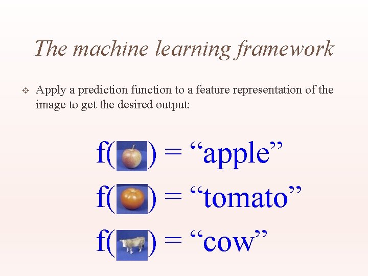 The machine learning framework v Apply a prediction function to a feature representation of