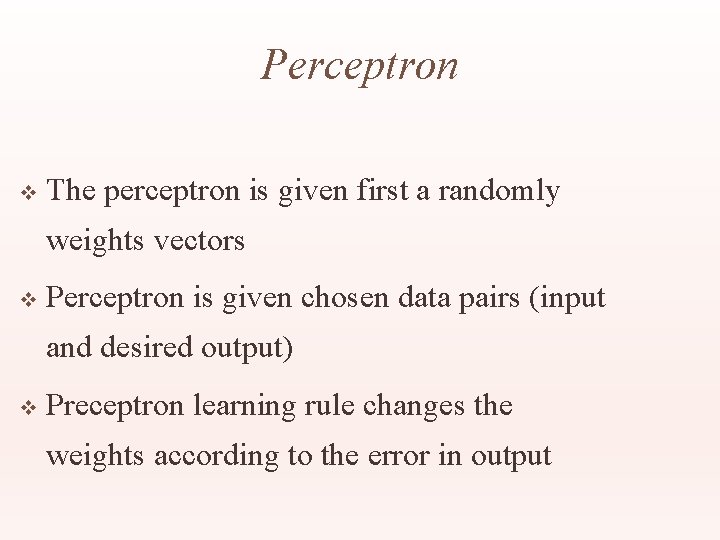 Perceptron v The perceptron is given first a randomly weights vectors v Perceptron is