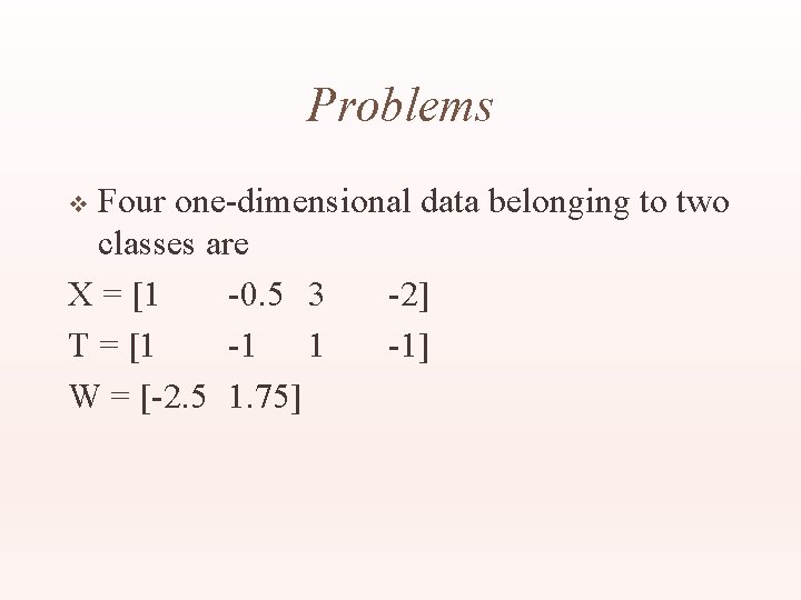 Problems Four one-dimensional data belonging to two classes are X = [1 -0. 5
