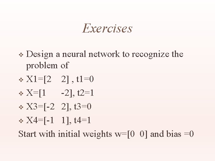 Exercises Design a neural network to recognize the problem of v X 1=[2 2]