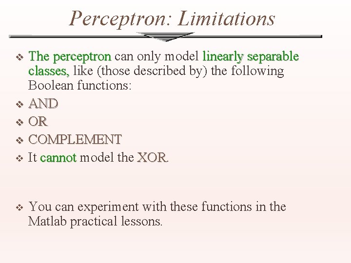 Perceptron: Limitations v v v The perceptron can only model linearly separable classes, like
