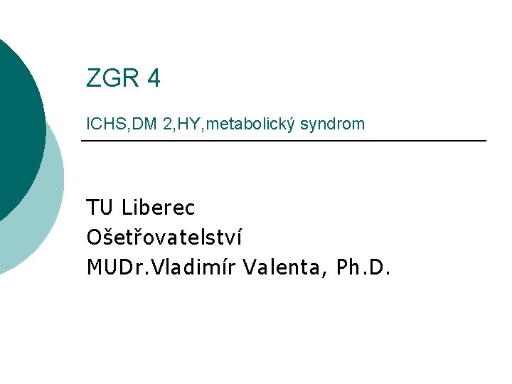 ZGR 4 ICHS, DM 2, HY, metabolický syndrom TU Liberec Ošetřovatelství MUDr. Vladimír Valenta,