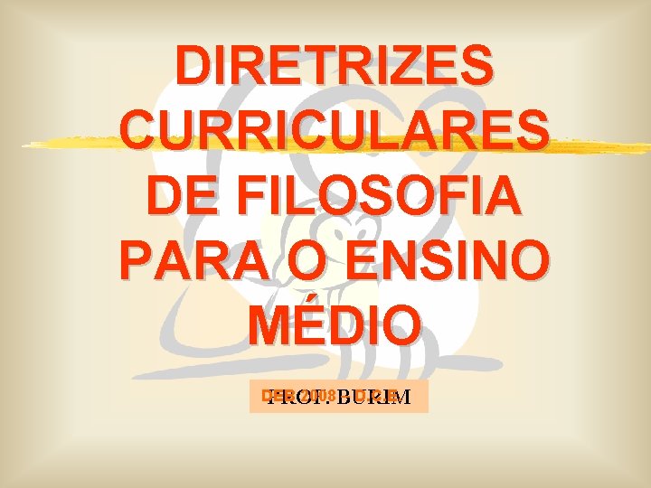 DIRETRIZES CURRICULARES DE FILOSOFIA PARA O ENSINO MÉDIO DEB 2008 BURIM – D. C.