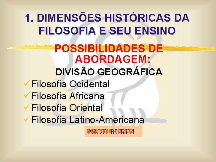 1. DIMENSÕES HISTÓRICAS DA FILOSOFIA E SEU ENSINO POSSIBILIDADES DE ABORDAGEM: DIVISÃO GEOGRÁFICA ü