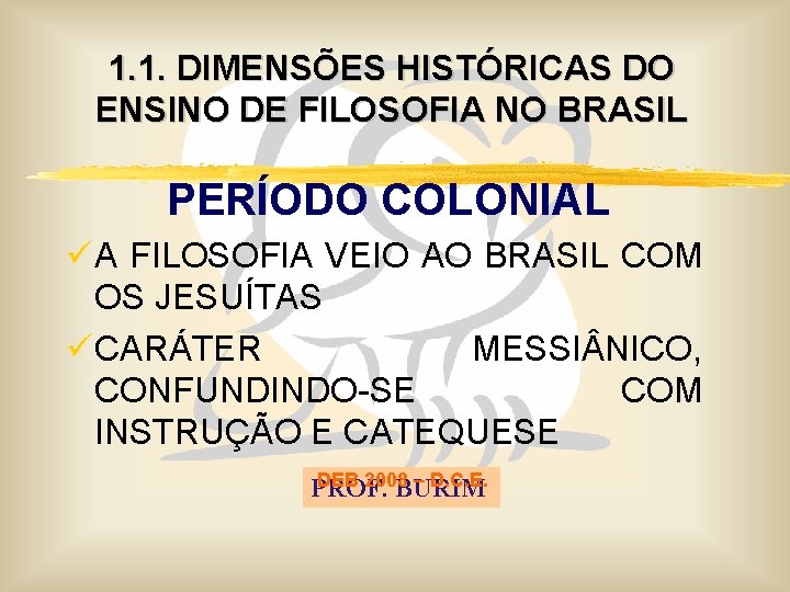 1. 1. DIMENSÕES HISTÓRICAS DO ENSINO DE FILOSOFIA NO BRASIL PERÍODO COLONIAL ü A