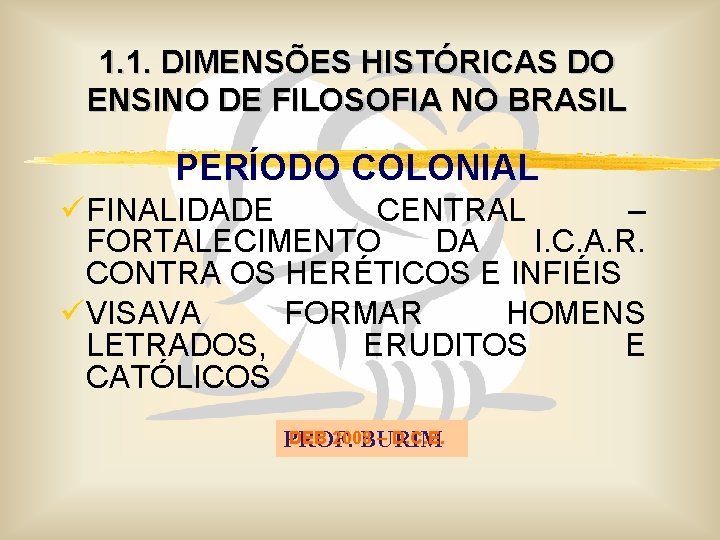 1. 1. DIMENSÕES HISTÓRICAS DO ENSINO DE FILOSOFIA NO BRASIL PERÍODO COLONIAL ü FINALIDADE