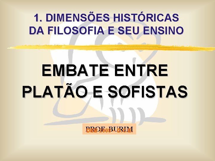 1. DIMENSÕES HISTÓRICAS DA FILOSOFIA E SEU ENSINO EMBATE ENTRE PLATÃO E SOFISTAS PROF.