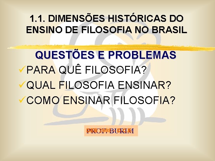 1. 1. DIMENSÕES HISTÓRICAS DO ENSINO DE FILOSOFIA NO BRASIL QUESTÕES E PROBLEMAS üPARA