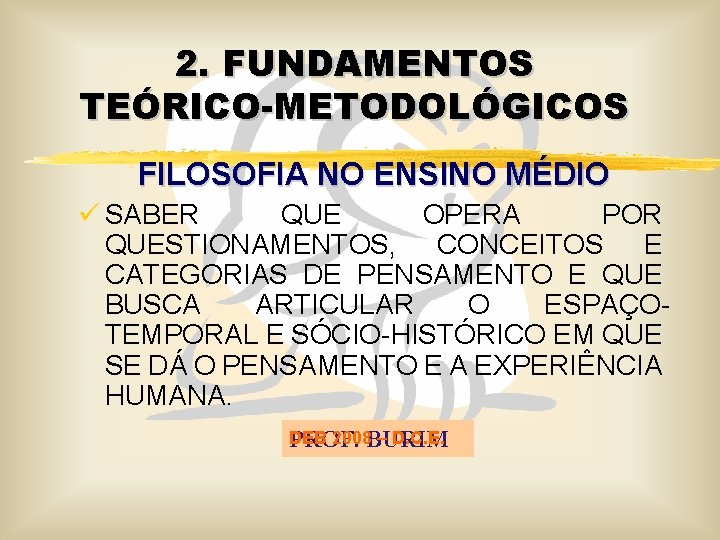 2. FUNDAMENTOS TEÓRICO-METODOLÓGICOS FILOSOFIA NO ENSINO MÉDIO ü SABER QUE OPERA POR QUESTIONAMENTOS, CONCEITOS