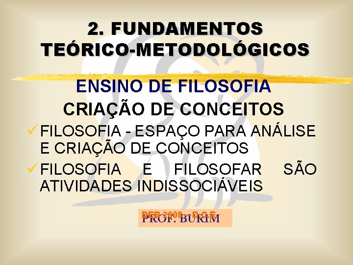 2. FUNDAMENTOS TEÓRICO-METODOLÓGICOS ENSINO DE FILOSOFIA CRIAÇÃO DE CONCEITOS ü FILOSOFIA - ESPAÇO PARA