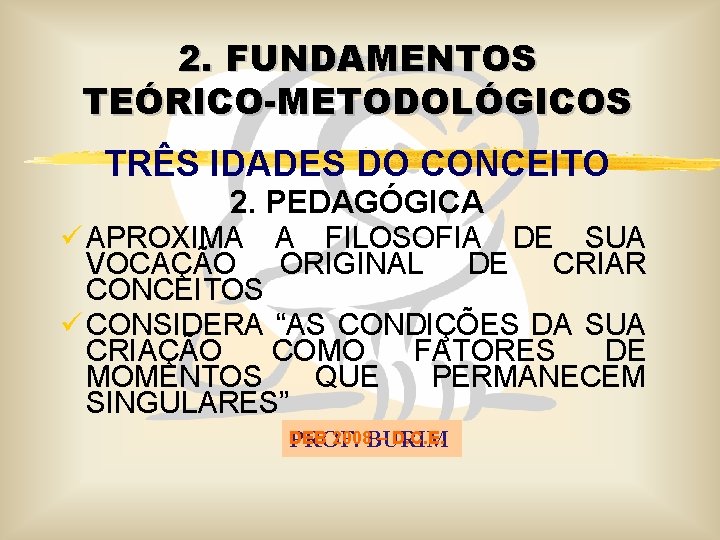 2. FUNDAMENTOS TEÓRICO-METODOLÓGICOS TRÊS IDADES DO CONCEITO 2. PEDAGÓGICA ü APROXIMA A FILOSOFIA DE