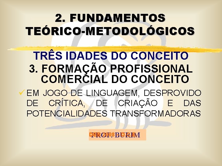 2. FUNDAMENTOS TEÓRICO-METODOLÓGICOS TRÊS IDADES DO CONCEITO 3. FORMAÇÃO PROFISSIONAL COMERCIAL DO CONCEITO ü