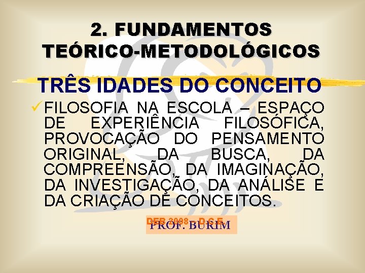 2. FUNDAMENTOS TEÓRICO-METODOLÓGICOS TRÊS IDADES DO CONCEITO ü FILOSOFIA NA ESCOLA – ESPAÇO DE