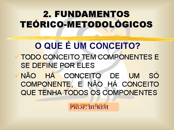 2. FUNDAMENTOS TEÓRICO-METODOLÓGICOS O QUE É UM CONCEITO? ü TODO CONCEITO TEM COMPONENTES E