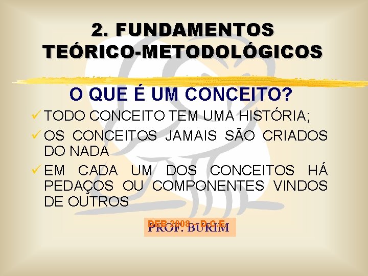 2. FUNDAMENTOS TEÓRICO-METODOLÓGICOS O QUE É UM CONCEITO? ü TODO CONCEITO TEM UMA HISTÓRIA;