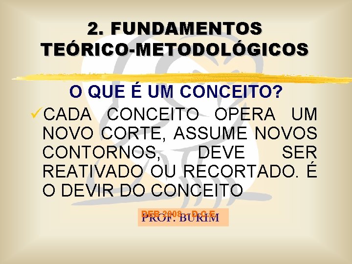 2. FUNDAMENTOS TEÓRICO-METODOLÓGICOS O QUE É UM CONCEITO? üCADA CONCEITO OPERA UM NOVO CORTE,