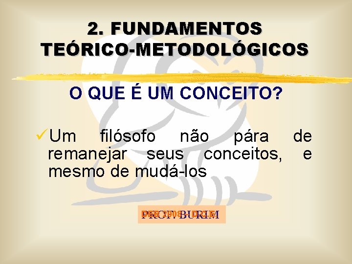 2. FUNDAMENTOS TEÓRICO-METODOLÓGICOS O QUE É UM CONCEITO? üUm filósofo não pára de remanejar