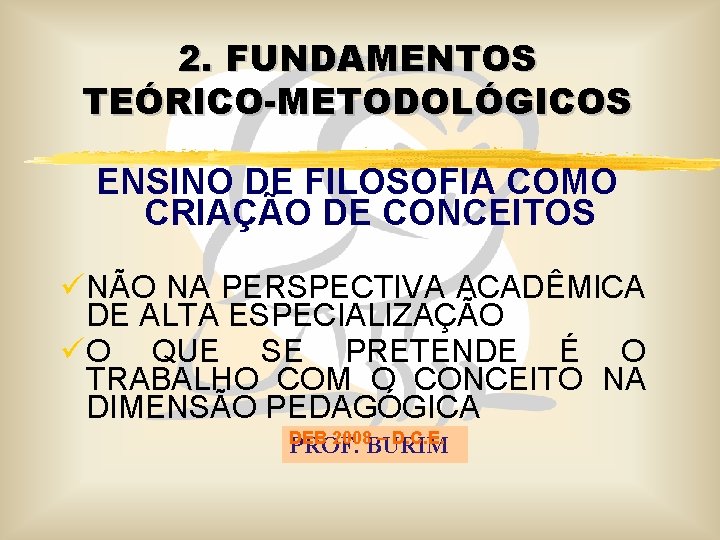 2. FUNDAMENTOS TEÓRICO-METODOLÓGICOS ENSINO DE FILOSOFIA COMO CRIAÇÃO DE CONCEITOS ü NÃO NA PERSPECTIVA