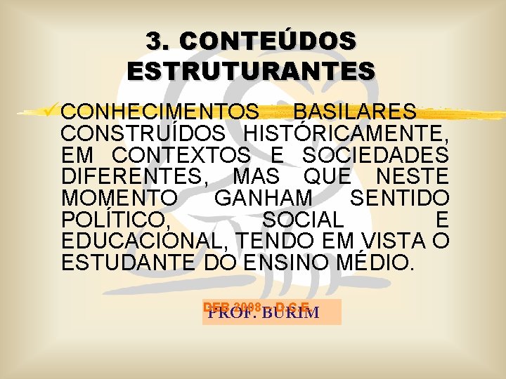 3. CONTEÚDOS ESTRUTURANTES ü CONHECIMENTOS BASILARES CONSTRUÍDOS HISTÓRICAMENTE, EM CONTEXTOS E SOCIEDADES DIFERENTES, MAS