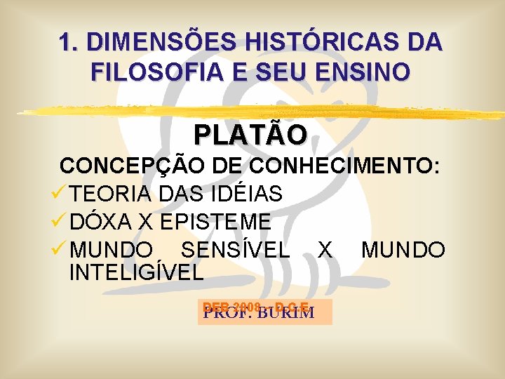 1. DIMENSÕES HISTÓRICAS DA FILOSOFIA E SEU ENSINO PLATÃO CONCEPÇÃO DE CONHECIMENTO: ü TEORIA