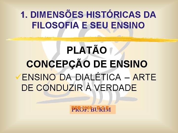 1. DIMENSÕES HISTÓRICAS DA FILOSOFIA E SEU ENSINO PLATÃO CONCEPÇÃO DE ENSINO üENSINO DA